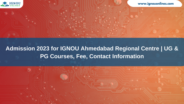 Admission 2023 for IGNOU Ahmedabad Regional Centre | UG & PG Courses, Fee, Contact Information